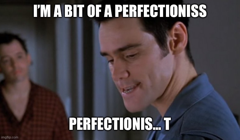 Perfectionist Jim Carrey | I’M A BIT OF A PERFECTIONISS; PERFECTIONIS... T | image tagged in perfectionist | made w/ Imgflip meme maker