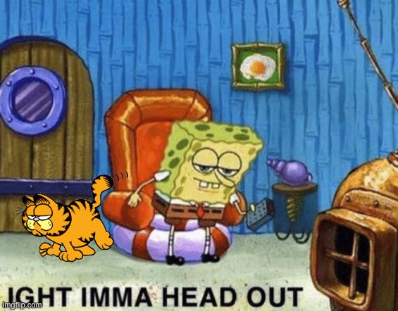 Ight imma head out | image tagged in ight imma head out | made w/ Imgflip meme maker