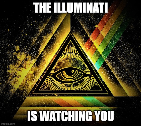 THE ILLUMINATI; IS WATCHING YOU | image tagged in illuminati is watching | made w/ Imgflip meme maker