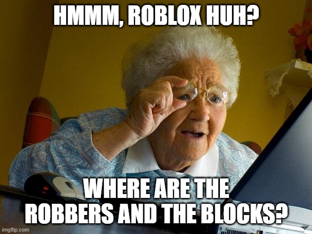 gramma plays roblox | HMMM, ROBLOX HUH? WHERE ARE THE ROBBERS AND THE BLOCKS? | image tagged in memes,grandma finds the internet,roblox meme | made w/ Imgflip meme maker