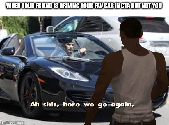 why can't I drive this car | WHEN YOUR FRIEND IS DRIVING YOUR FAV CAR IN GTA BUT NOT YOU | image tagged in man in mclaren,meme,memes,funny,gta,ah shit here we go again | made w/ Imgflip meme maker