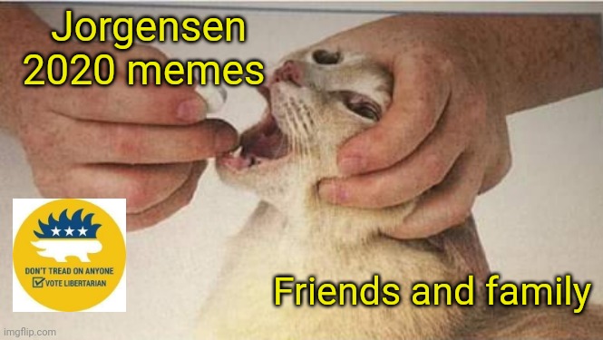 Jorgensen | Jorgensen 2020 memes; Friends and family | image tagged in libertarian | made w/ Imgflip meme maker