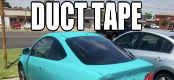 duct tape | image tagged in cars | made w/ Imgflip meme maker