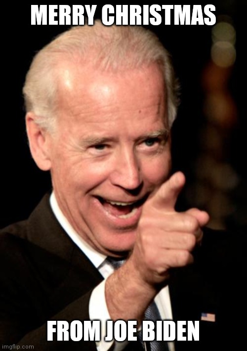 Smilin Biden Meme | MERRY CHRISTMAS; FROM JOE BIDEN | image tagged in memes,smilin biden | made w/ Imgflip meme maker