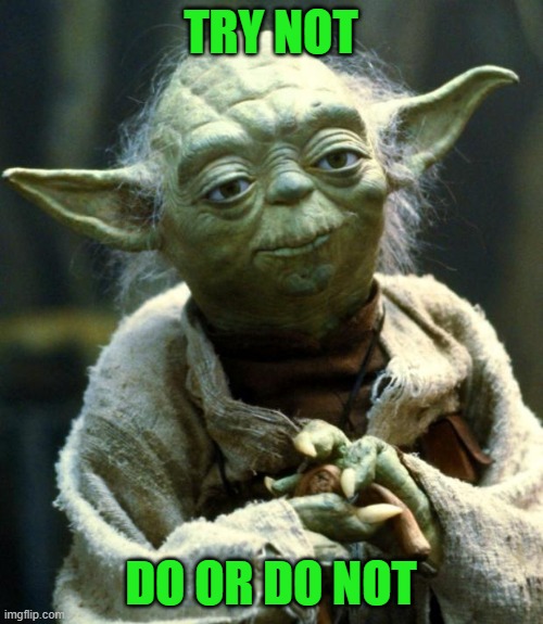 Star Wars Yoda Meme | TRY NOT DO OR DO NOT | image tagged in memes,star wars yoda | made w/ Imgflip meme maker
