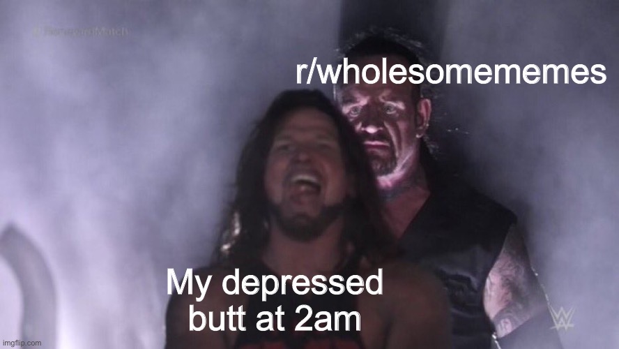 Midnight snacc |  r/wholesomememes; My depressed butt at 2am | image tagged in aj styles  undertaker,depression | made w/ Imgflip meme maker