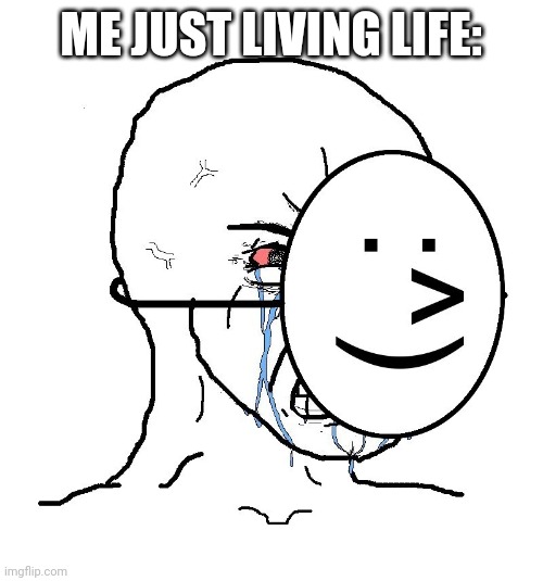 Pretending To Be Happy, Hiding Crying Behind A Mask | ME JUST LIVING LIFE: | image tagged in pretending to be happy hiding crying behind a mask,crying,life sucks,sad | made w/ Imgflip meme maker