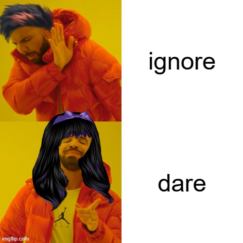 Drake Hotline Bling Meme | ignore dare | image tagged in memes,drake hotline bling | made w/ Imgflip meme maker