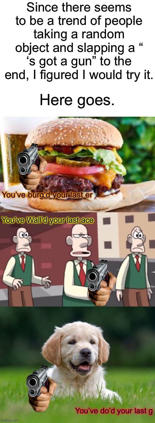 Oh yeah | image tagged in randomnesss got a gun | made w/ Imgflip meme maker