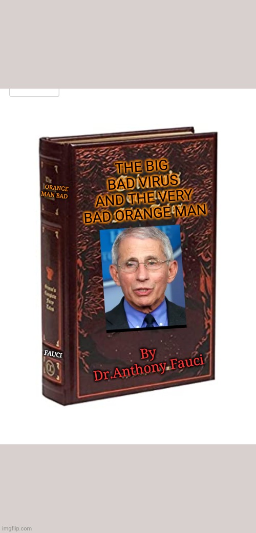 Anyone wanna bet how long before we see this? | ORANGE MAN BAD; THE BIG BAD VIRUS AND THE VERY BAD ORANGE MAN; By Dr.Anthony Fauci; FAUCI | image tagged in fake news,liberal logic,covidiots | made w/ Imgflip meme maker