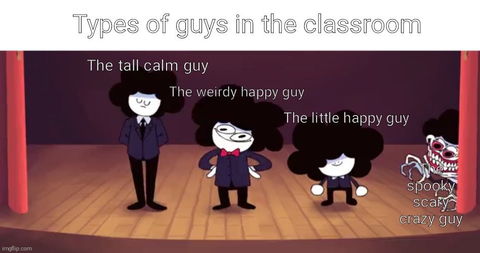 The pelones classroom | Types of guys in the classroom; The tall calm guy; The weirdy happy guy; The little happy guy; The spooky scary crazy guy | image tagged in pelones | made w/ Imgflip meme maker