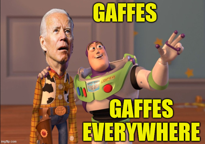 X, X Everywhere | GAFFES; GAFFES EVERYWHERE | image tagged in x x everywhere,memes,joe biden,oof,one does not simply,aint nobody got time for that | made w/ Imgflip meme maker