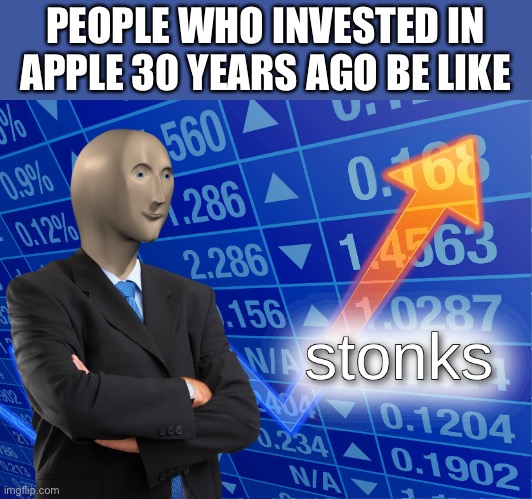 Apple stonks | PEOPLE WHO INVESTED IN APPLE 30 YEARS AGO BE LIKE | image tagged in stonks,apple,memes,funny,lol | made w/ Imgflip meme maker