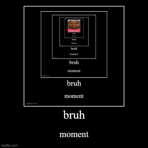 bruh moment | image tagged in funny,demotivationals | made w/ Imgflip demotivational maker