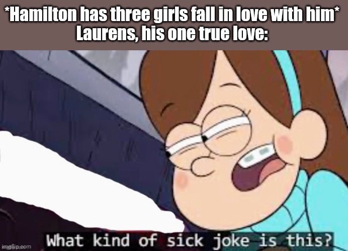 *Hamilton has three girls fall in love with him*
Laurens, his one true love: | image tagged in lams | made w/ Imgflip meme maker