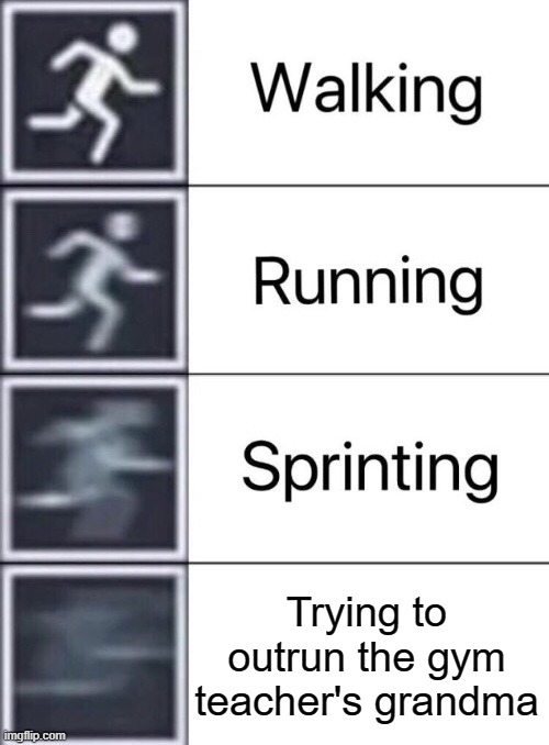 granny is so fast | Trying to outrun the gym teacher's grandma | image tagged in walking running sprinting | made w/ Imgflip meme maker