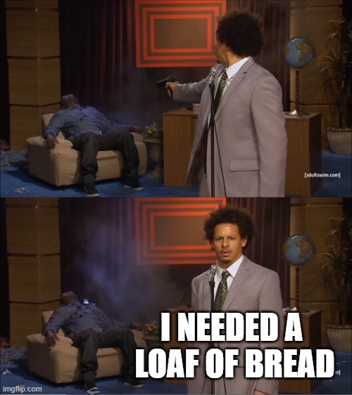 AOC...getting dumber day by day. | I NEEDED A 
LOAF OF BREAD | image tagged in memes,aoc | made w/ Imgflip meme maker