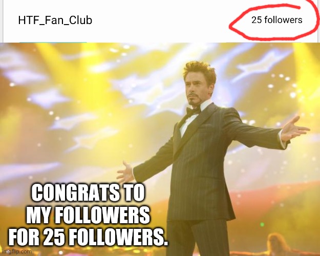 Thank you all for 25 followers! | CONGRATS TO MY FOLLOWERS FOR 25 FOLLOWERS. | image tagged in tony stark success,memes,followers | made w/ Imgflip meme maker