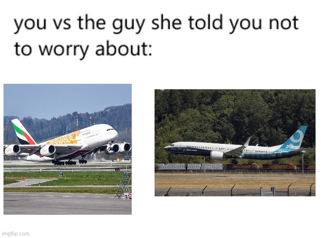 Airbus or Boeing? | image tagged in you vs the guy she told you not to worry about | made w/ Imgflip meme maker