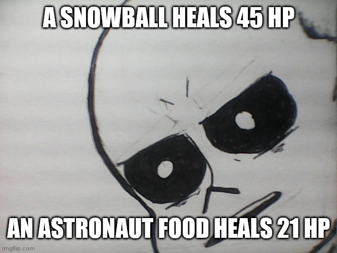 Remake of one of my old menes | A SNOWBALL HEALS 45 HP; AN ASTRONAUT FOOD HEALS 21 HP | image tagged in unsettled sans,undertale,excuse me what the fuck | made w/ Imgflip meme maker
