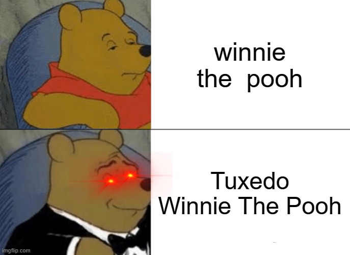 Tuxedo Winnie The Pooh Meme | winnie the  pooh; Tuxedo Winnie The Pooh | image tagged in memes,tuxedo winnie the pooh | made w/ Imgflip meme maker