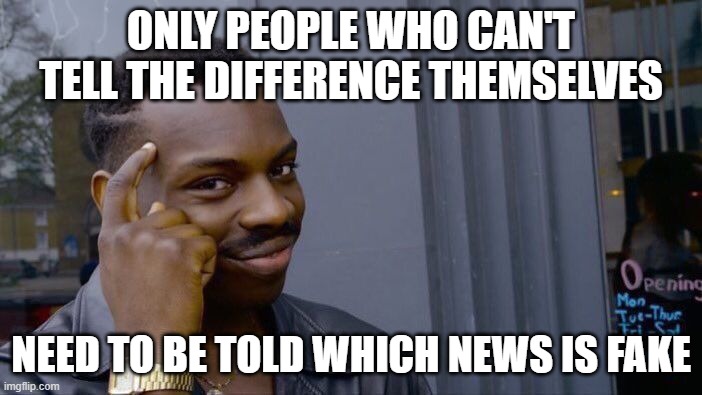 Fake news | ONLY PEOPLE WHO CAN'T TELL THE DIFFERENCE THEMSELVES; NEED TO BE TOLD WHICH NEWS IS FAKE | image tagged in memes,fake news | made w/ Imgflip meme maker