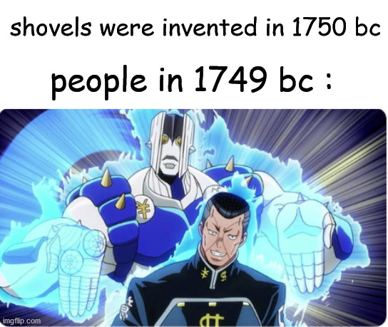shovels were invented in 1750 bc; people in 1749 bc : | image tagged in hands,memes,shovel | made w/ Imgflip meme maker