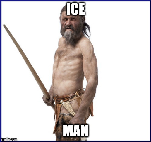 Ötzi the Ice Man | ICE MAN | image tagged in tzi the ice man | made w/ Imgflip meme maker