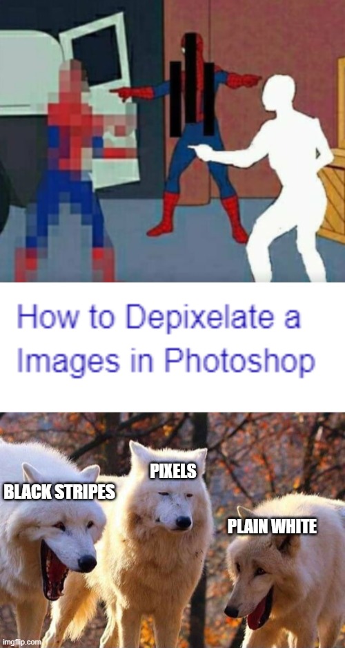 PIXELS; BLACK STRIPES; PLAIN WHITE | image tagged in laughing wolf | made w/ Imgflip meme maker