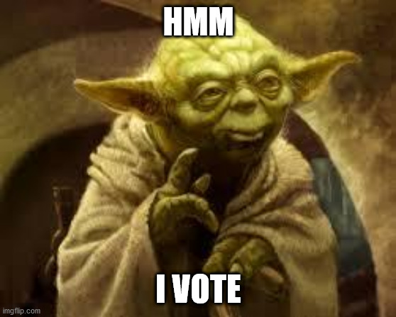 yoda | HMM I VOTE | image tagged in yoda | made w/ Imgflip meme maker