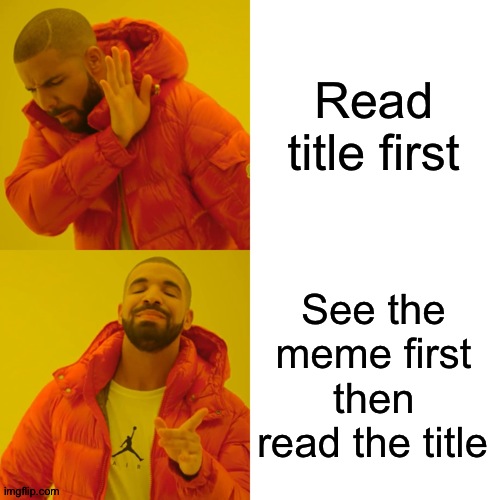 we all do this | Read title first; See the meme first then read the title | image tagged in memes,drake hotline bling | made w/ Imgflip meme maker
