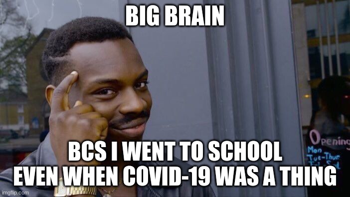 Roll Safe Think About It | BIG BRAIN; BCS I WENT TO SCHOOL EVEN WHEN COVID-19 WAS A THING | image tagged in memes,roll safe think about it | made w/ Imgflip meme maker