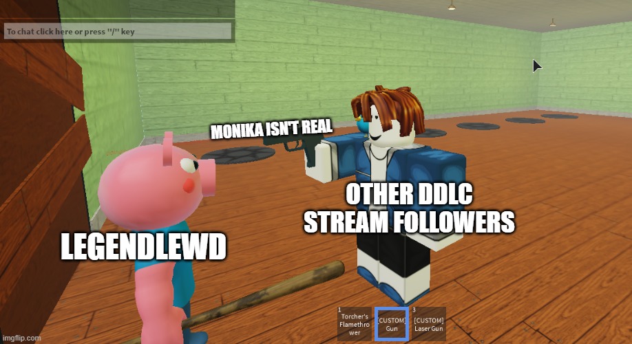 they're right | MONIKA ISN'T REAL; OTHER DDLC STREAM FOLLOWERS; LEGENDLEWD | image tagged in sans holding a gun at george,roblox | made w/ Imgflip meme maker