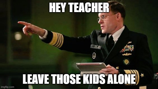 HEY TEACHER; LEAVE THOSE KIDS ALONE | made w/ Imgflip meme maker