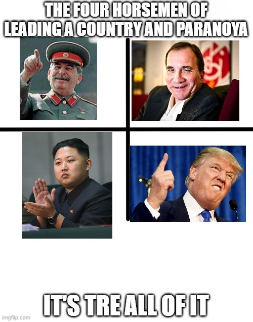 four horsemen | THE FOUR HORSEMEN OF LEADING A COUNTRY AND PARANOYA; IT'S TRE ALL OF IT | image tagged in memes,blank starter pack,four horsemen | made w/ Imgflip meme maker