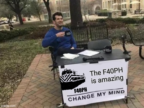 Change My Mind | The F40PH is amazing | image tagged in memes,change my mind | made w/ Imgflip meme maker