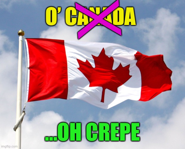 canadian flag | O’ CANADA ...OH CREPE X | image tagged in canadian flag | made w/ Imgflip meme maker