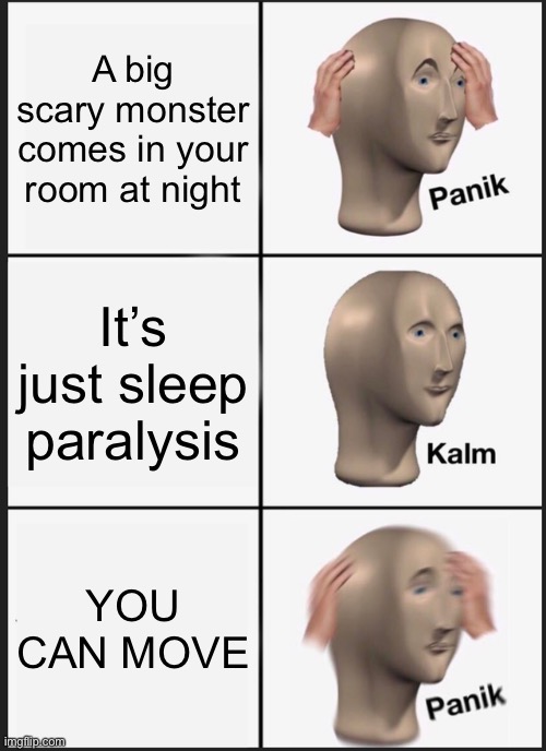Panik Kalm Panik Meme | A big scary monster comes in your room at night; It’s just sleep paralysis; YOU CAN MOVE | image tagged in memes,panik kalm panik | made w/ Imgflip meme maker