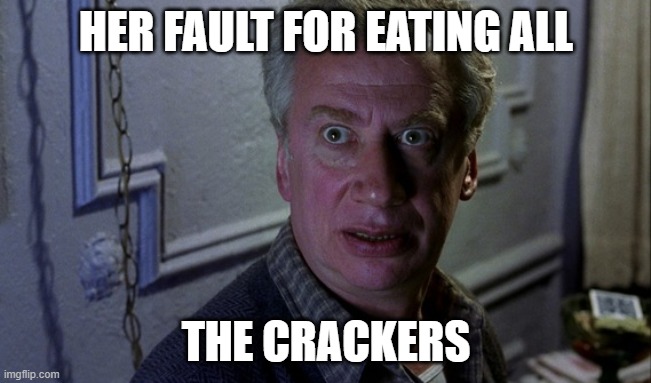 HER FAULT FOR EATING ALL; THE CRACKERS | made w/ Imgflip meme maker