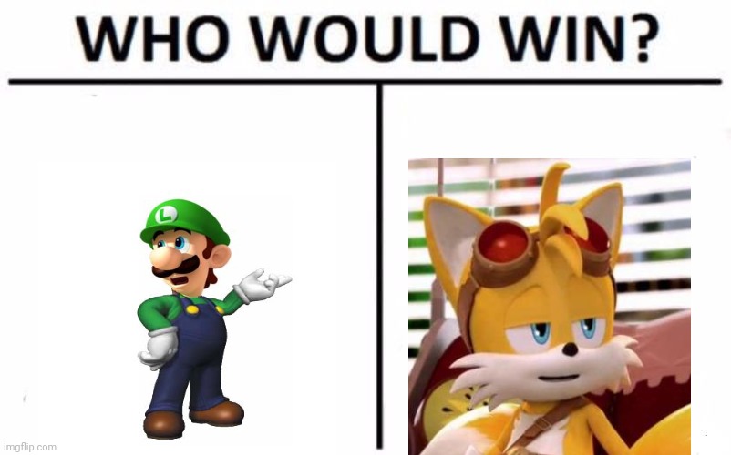 Put a comment down bolw for who will win plz | image tagged in memes,who would win,mario,sonic,tails,luigi | made w/ Imgflip meme maker