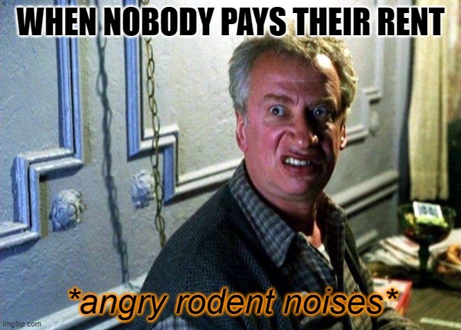 Mr. Ditkovich from spider man | WHEN NOBODY PAYS THEIR RENT | image tagged in angry rodent noises,memes,rent,spider man | made w/ Imgflip meme maker