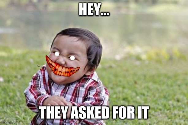 Evil Toddler Meme | HEY... THEY ASKED FOR IT | image tagged in memes,evil toddler | made w/ Imgflip meme maker