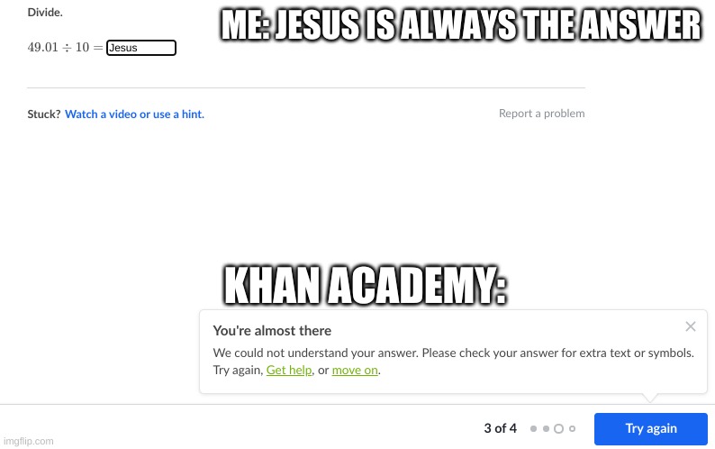 ME: JESUS IS ALWAYS THE ANSWER; KHAN ACADEMY: | image tagged in math | made w/ Imgflip meme maker
