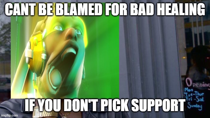 lucio | CANT BE BLAMED FOR BAD HEALING; IF YOU DON'T PICK SUPPORT | image tagged in overwatch,overwatch memes | made w/ Imgflip meme maker