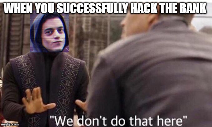We dont do that here | WHEN YOU SUCCESSFULLY HACK THE BANK | image tagged in we dont do that here,hackerman | made w/ Imgflip meme maker