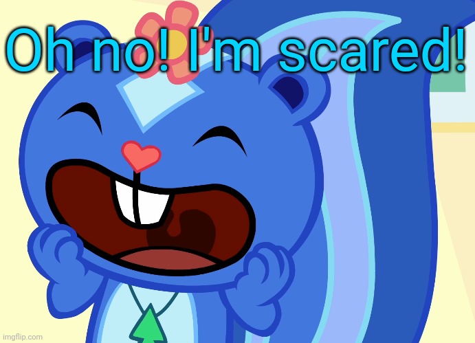 Screamin Petunia (HTF) | Oh no! I'm scared! | image tagged in screamin petunia htf | made w/ Imgflip meme maker