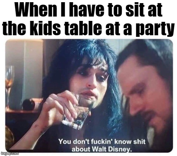 Hate the kids table ....... try this! | When I have to sit at the kids table at a party | image tagged in party | made w/ Imgflip meme maker