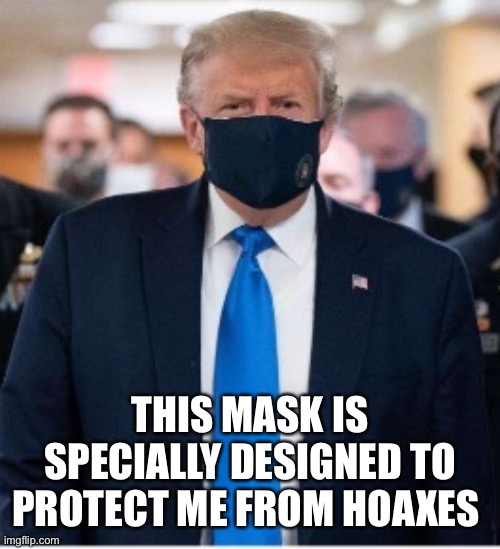 Turmp in mask | THIS MASK IS SPECIALLY DESIGNED TO PROTECT ME FROM HOAXES | image tagged in memes | made w/ Imgflip meme maker