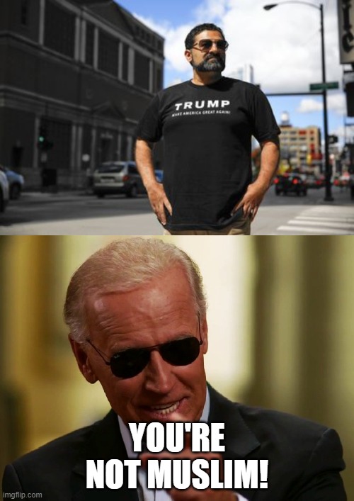 If you don't vote for biden, you're not... | YOU'RE NOT MUSLIM! | image tagged in cool joe biden,politics,political meme | made w/ Imgflip meme maker