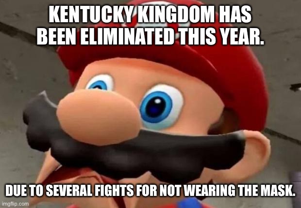 What the heck, Kentucky Kingdom? | KENTUCKY KINGDOM HAS BEEN ELIMINATED THIS YEAR. DUE TO SEVERAL FIGHTS FOR NOT WEARING THE MASK. | image tagged in mario wtf,theme park,elimination,bad news,fight | made w/ Imgflip meme maker